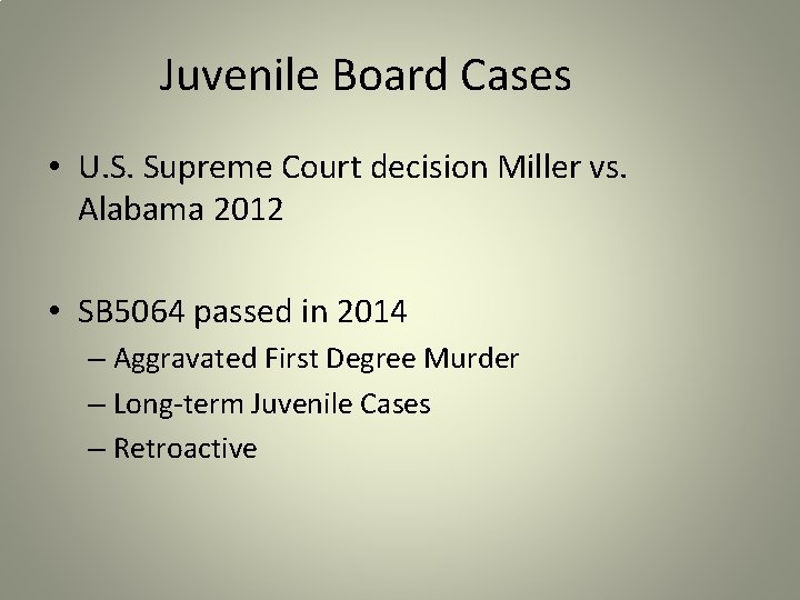 Juvenile Board Cases • U. S. Supreme Court decision Miller vs. Alabama 2012 •