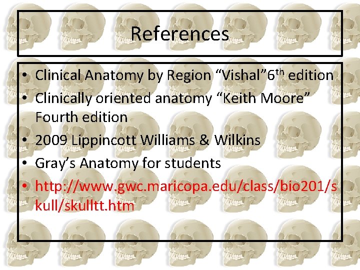 References • Clinical Anatomy by Region “Vishal” 6 th edition • Clinically oriented anatomy