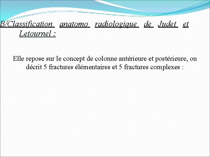 B/Classification anatomo radiologique de Judet et Letournel : Elle repose sur le concept de