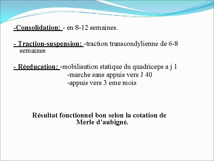 -Consolidation: - en 8 -12 semaines. - Traction-suspension: -traction transcondylienne de 6 -8 semaines