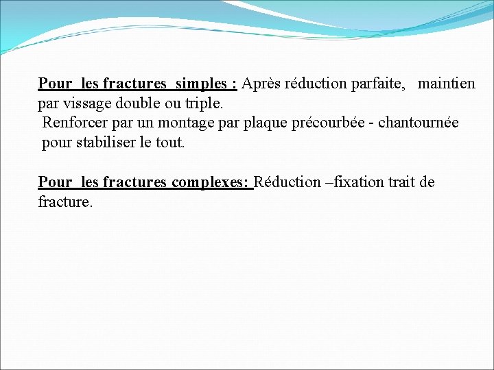 Pour les fractures simples : Après réduction parfaite, maintien par vissage double ou triple.