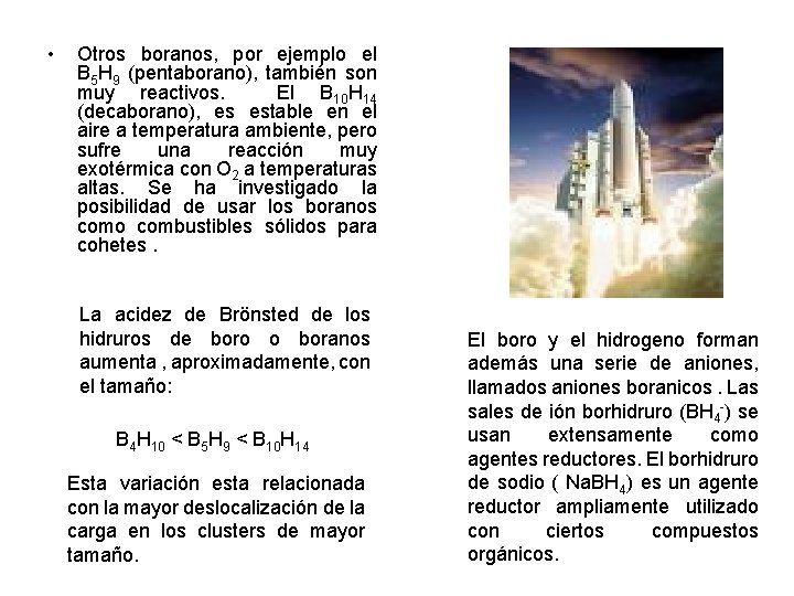  • Otros boranos, por ejemplo el B 5 H 9 (pentaborano), también son