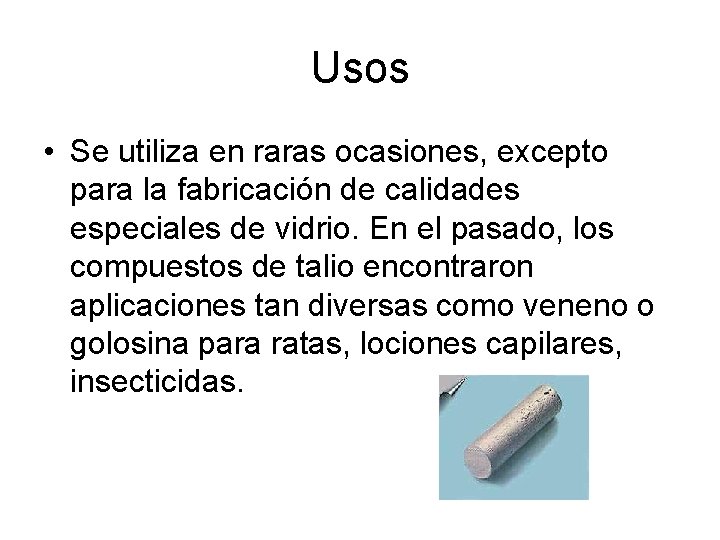 Usos • Se utiliza en raras ocasiones, excepto para la fabricación de calidades especiales