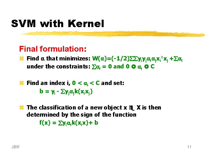 SVM with Kernel Final formulation: z Find a that minimizes: W(a)=(-1/2) yiyjaiajxi. Txj + SVM with Kernel Final formulation: z Find a that minimizes: W(a)=(-1/2) yiyjaiajxi. Txj +