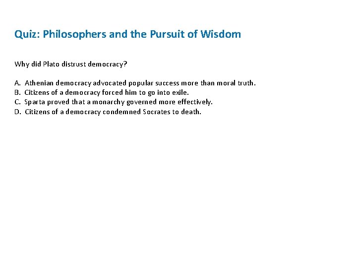 Quiz: Philosophers and the Pursuit of Wisdom Why did Plato distrust democracy? A. B.