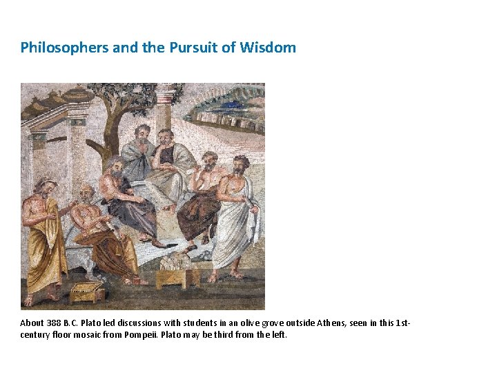 Philosophers and the Pursuit of Wisdom About 388 B. C. Plato led discussions with