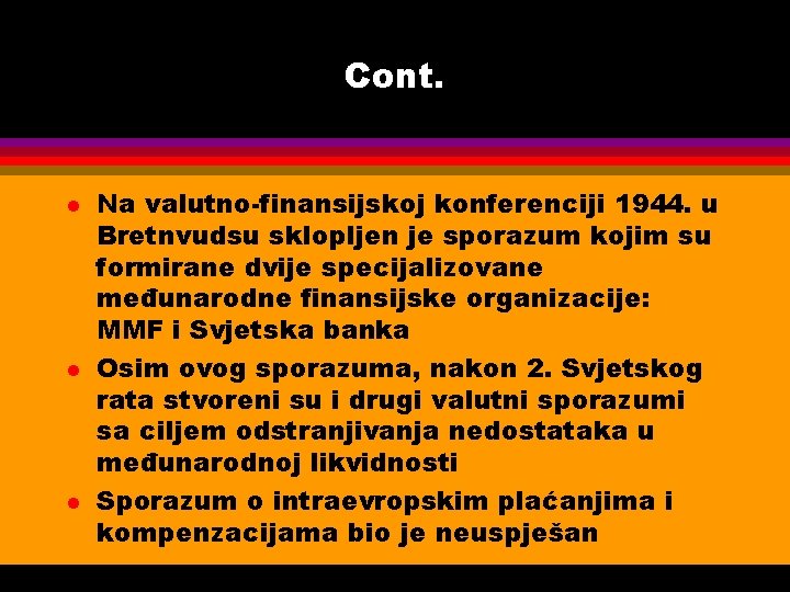 Cont. l l l Na valutno-finansijskoj konferenciji 1944. u Bretnvudsu sklopljen je sporazum kojim