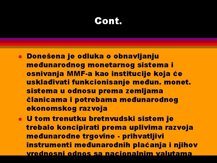 Cont. l l Donešena je odluka o obnavljanju međunarodnog monetarnog sistema i osnivanja MMF-a