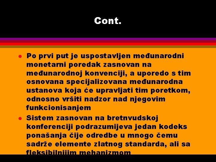 Cont. l l Po prvi put je uspostavljen međunarodni monetarni poredak zasnovan na međunarodnoj