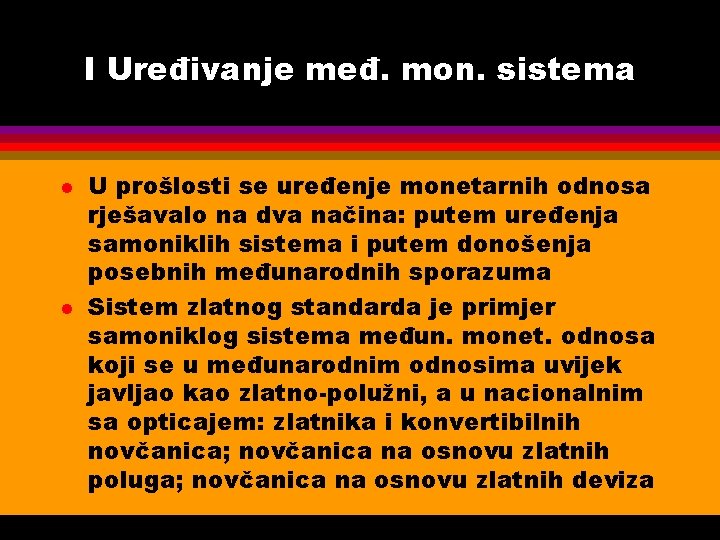 I Uređivanje međ. mon. sistema l l U prošlosti se uređenje monetarnih odnosa rješavalo