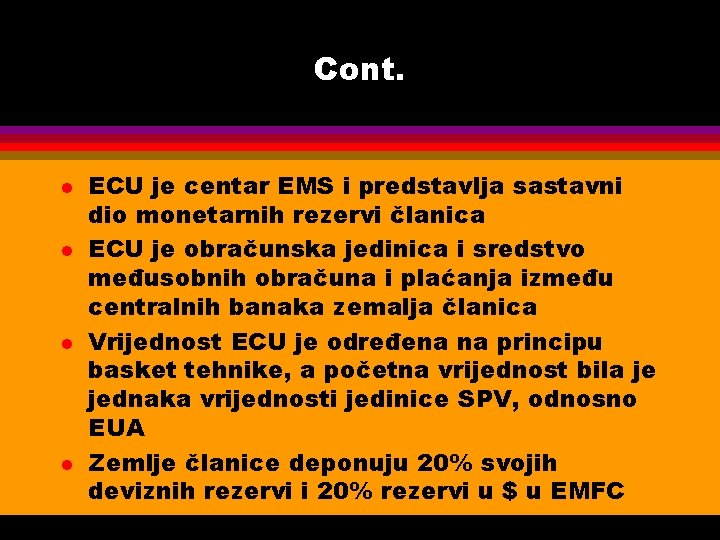 Cont. l l ECU je centar EMS i predstavlja sastavni dio monetarnih rezervi članica