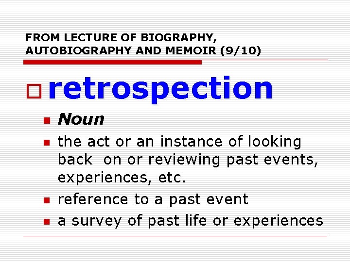 FROM LECTURE OF BIOGRAPHY, AUTOBIOGRAPHY AND MEMOIR (9/10) o retrospection n n Noun the