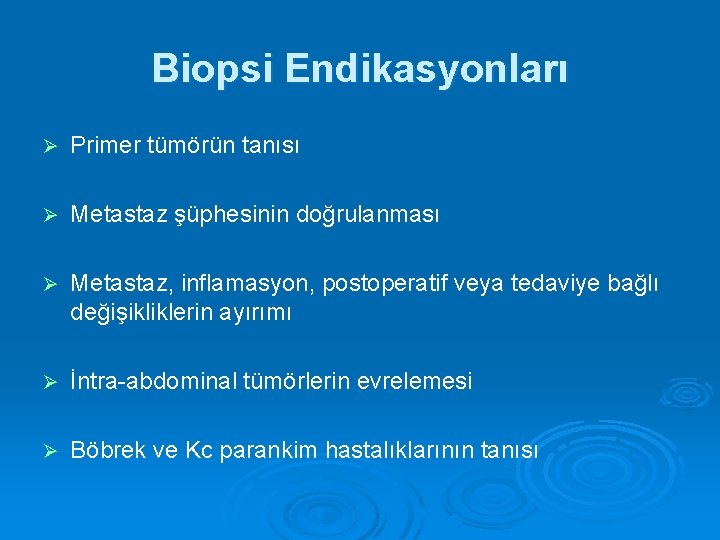 Biopsi Endikasyonları Ø Primer tümörün tanısı Ø Metastaz şüphesinin doğrulanması Ø Metastaz, inflamasyon, postoperatif