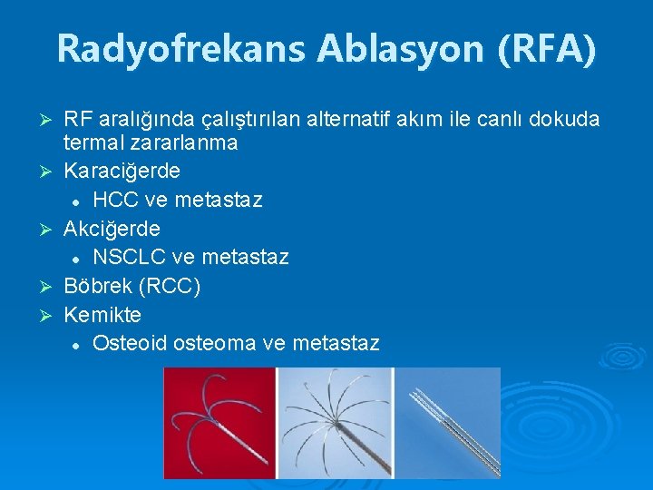Radyofrekans Ablasyon (RFA) Ø Ø Ø RF aralığında çalıştırılan alternatif akım ile canlı dokuda