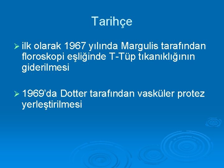 Tarihçe Ø ilk olarak 1967 yılında Margulis tarafından floroskopi eşliğinde T-Tüp tıkanıklığının giderilmesi Ø