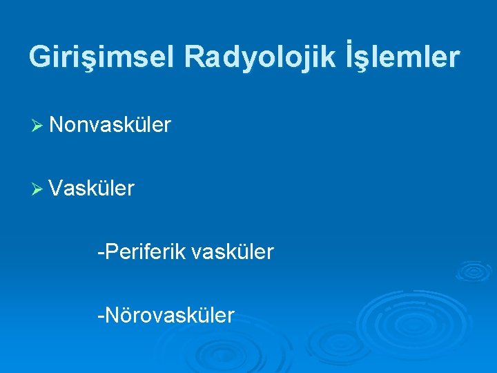 Girişimsel Radyolojik İşlemler Ø Nonvasküler Ø Vasküler -Periferik vasküler -Nörovasküler 