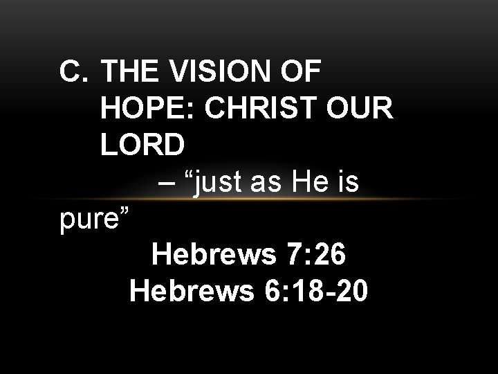 C. THE VISION OF HOPE: CHRIST OUR LORD – “just as He is pure” C. THE VISION OF HOPE: CHRIST OUR LORD – “just as He is pure”
