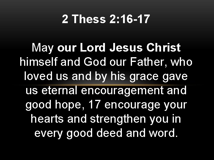 2 Thess 2: 16 -17 May our Lord Jesus Christ himself and God our