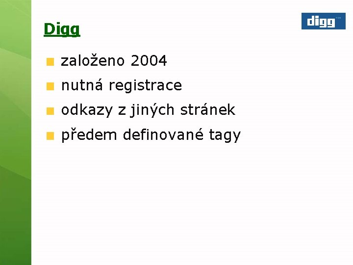 Digg založeno 2004 nutná registrace odkazy z jiných stránek předem definované tagy 