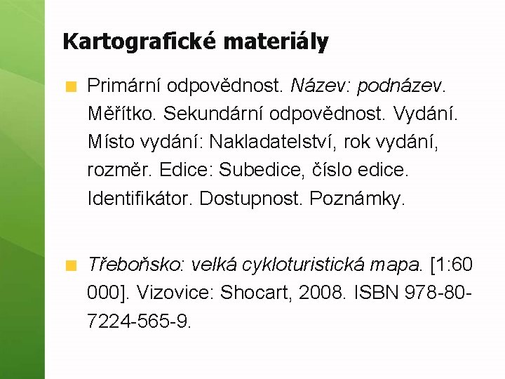 Kartografické materiály Primární odpovědnost. Název: podnázev. Měřítko. Sekundární odpovědnost. Vydání. Místo vydání: Nakladatelství, rok