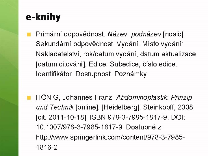 e-knihy Primární odpovědnost. Název: podnázev [nosič]. Sekundární odpovědnost. Vydání. Místo vydání: Nakladatelství, rok/datum vydání,