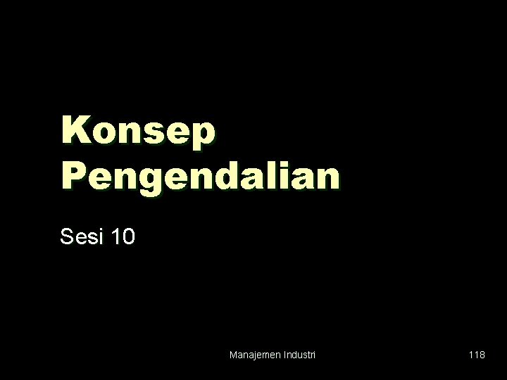 Konsep Pengendalian Sesi 10 Manajemen Industri 118 