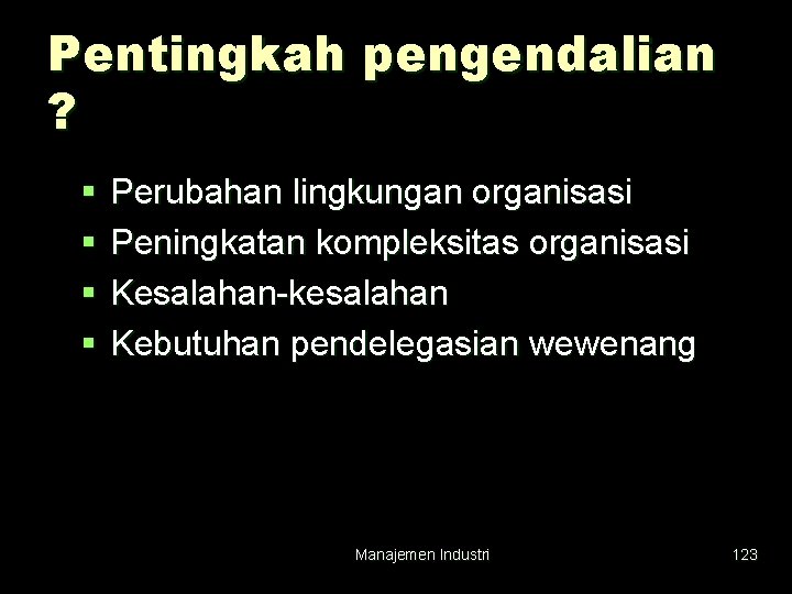 Pentingkah pengendalian ? § § Perubahan lingkungan organisasi Peningkatan kompleksitas organisasi Kesalahan-kesalahan Kebutuhan pendelegasian