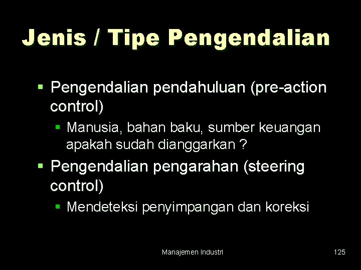 Jenis / Tipe Pengendalian § Pengendalian pendahuluan (pre-action control) § Manusia, bahan baku, sumber