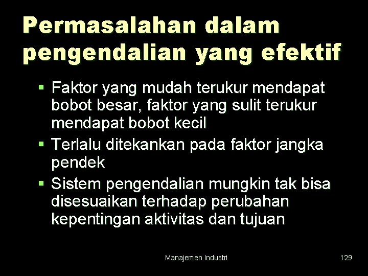 Permasalahan dalam pengendalian yang efektif § Faktor yang mudah terukur mendapat bobot besar, faktor