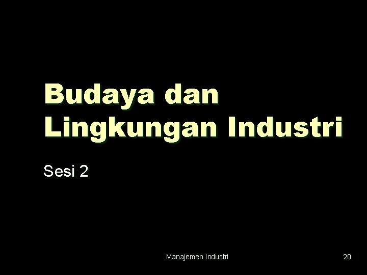 Budaya dan Lingkungan Industri Sesi 2 Manajemen Industri 20 