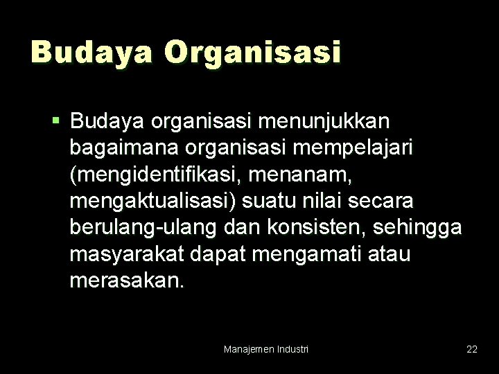 Budaya Organisasi § Budaya organisasi menunjukkan bagaimana organisasi mempelajari (mengidentifikasi, menanam, mengaktualisasi) suatu nilai