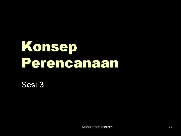 Konsep Perencanaan Sesi 3 Manajemen Industri 33 