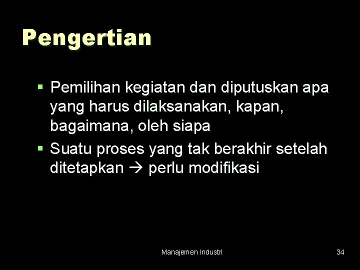 Pengertian § Pemilihan kegiatan diputuskan apa yang harus dilaksanakan, kapan, bagaimana, oleh siapa §