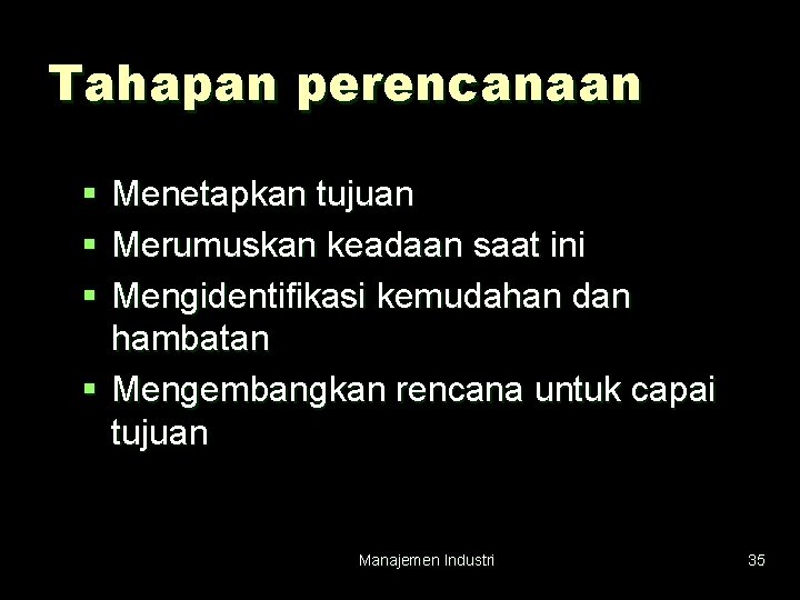 Tahapan perencanaan § § § Menetapkan tujuan Merumuskan keadaan saat ini Mengidentifikasi kemudahan dan