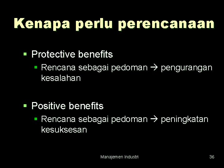 Kenapa perlu perencanaan § Protective benefits § Rencana sebagai pedoman pengurangan kesalahan § Positive