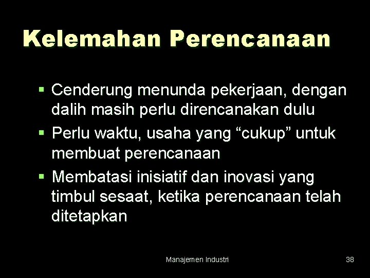 Kelemahan Perencanaan § Cenderung menunda pekerjaan, dengan dalih masih perlu direncanakan dulu § Perlu