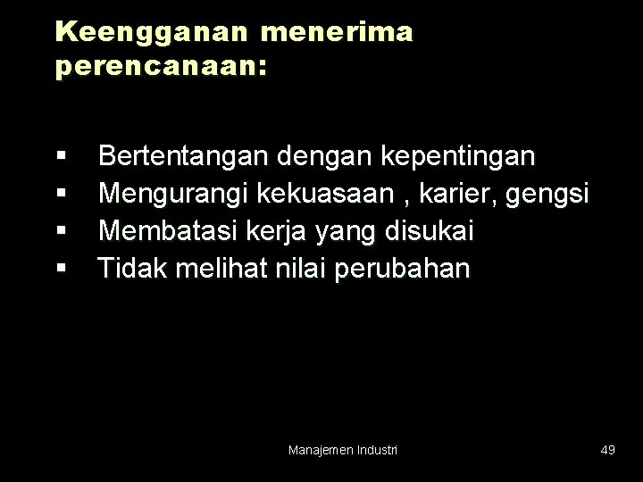 Keengganan menerima perencanaan: § § Bertentangan dengan kepentingan Mengurangi kekuasaan , karier, gengsi Membatasi