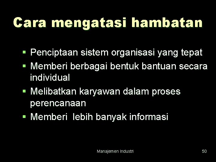 Cara mengatasi hambatan § Penciptaan sistem organisasi yang tepat § Memberi berbagai bentuk bantuan