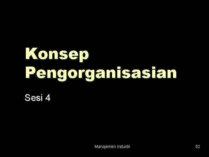 Konsep Pengorganisasian Sesi 4 Manajemen Industri 52 