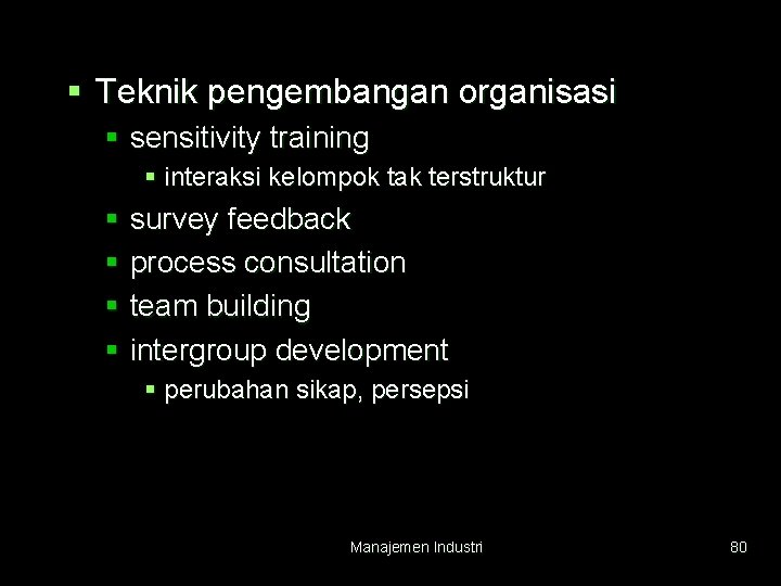 § Teknik pengembangan organisasi § sensitivity training § interaksi kelompok tak terstruktur § survey