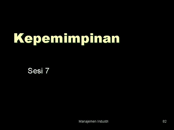Kepemimpinan Sesi 7 Manajemen Industri 82 