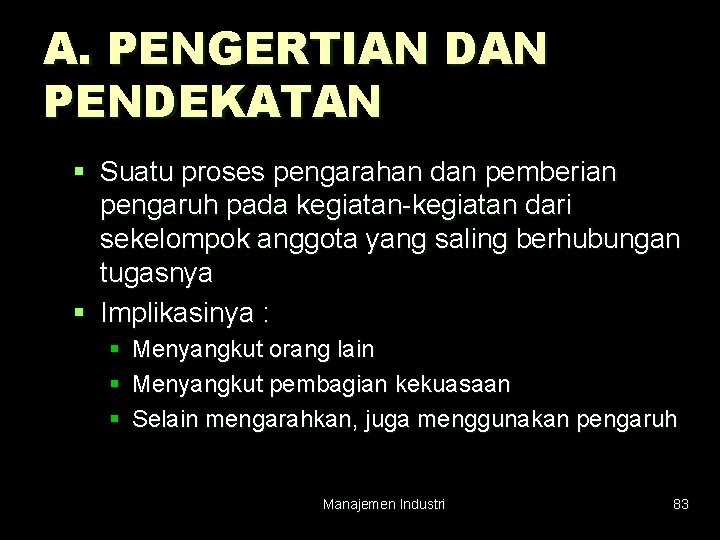 A. PENGERTIAN DAN PENDEKATAN § Suatu proses pengarahan dan pemberian pengaruh pada kegiatan-kegiatan dari