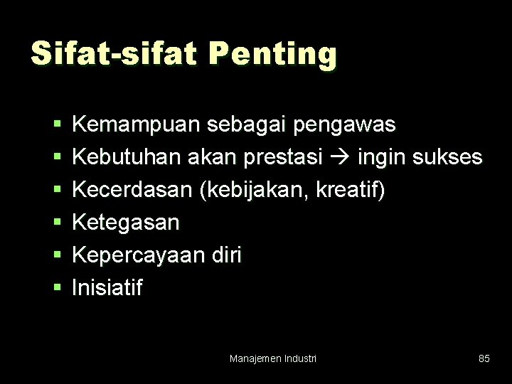 Sifat-sifat Penting § § § Kemampuan sebagai pengawas Kebutuhan akan prestasi ingin sukses Kecerdasan