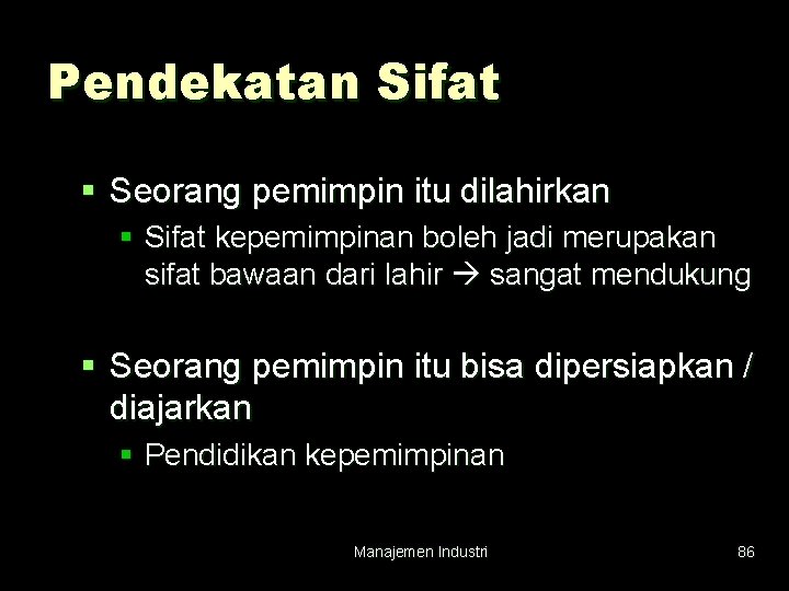 Pendekatan Sifat § Seorang pemimpin itu dilahirkan § Sifat kepemimpinan boleh jadi merupakan sifat