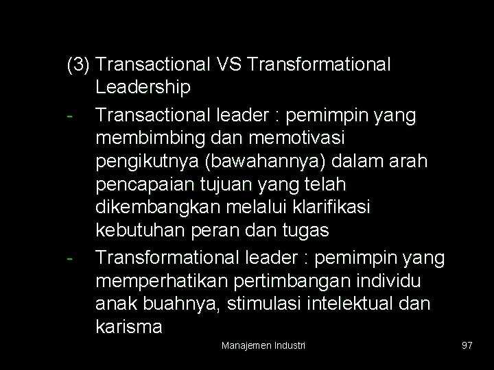 (3) Transactional VS Transformational Leadership - Transactional leader : pemimpin yang membimbing dan memotivasi