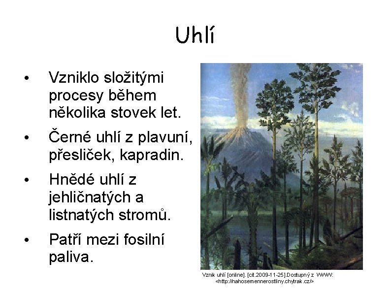 Uhlí • Vzniklo složitými procesy během několika stovek let. • Černé uhlí z plavuní,