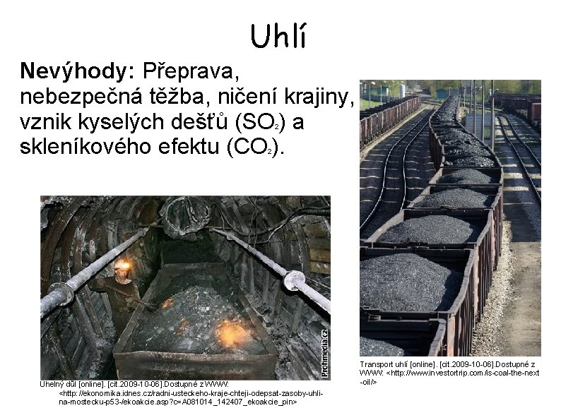 Uhlí Nevýhody: Přeprava, nebezpečná těžba, ničení krajiny, vznik kyselých dešťů (SO ) a skleníkového