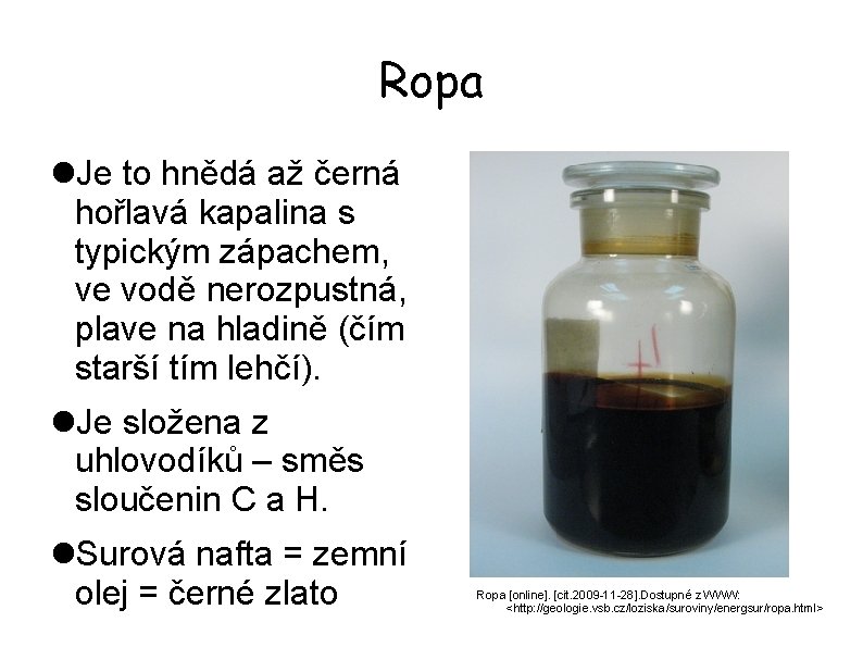 Ropa Je to hnědá až černá hořlavá kapalina s typickým zápachem, ve vodě nerozpustná,