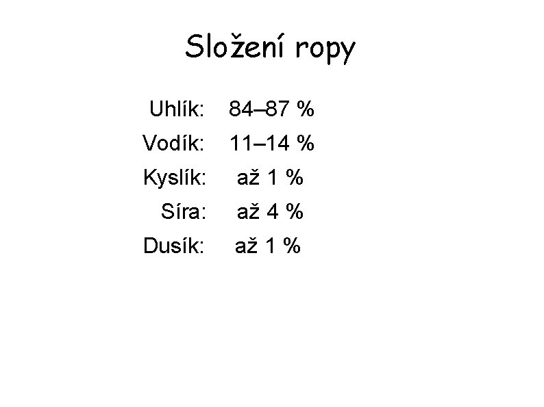 Složení ropy Uhlík: 84– 87 % Vodík: 11– 14 % Kyslík: až 1 %