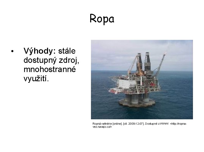 Ropa • Výhody: stále dostupný zdroj, mnohostranné využití. Ropná rafinérie [online]. [cit. 2009 -12